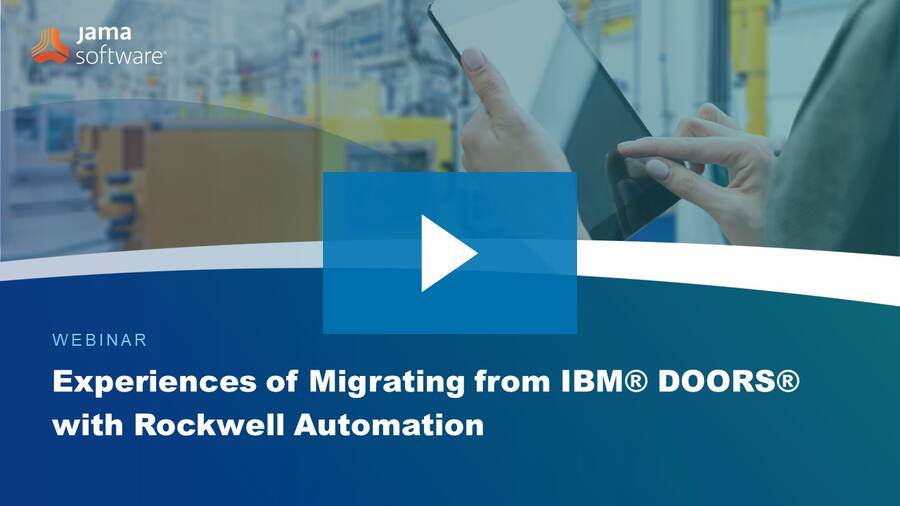 Migrating from IBM® DOORS®: Learn Why and How Rockwell Automation Made the Switch Migrating from IBM® DOORS®: Learn Why and How Rockwell Automation Made the Switch