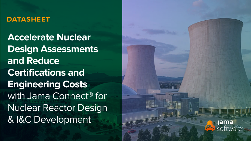 Accelerate Nuclear Design Assessments and Reduce Certifications and Engineering Costs with Jama Connect® for Nuclear Reactor Design and I&C Development