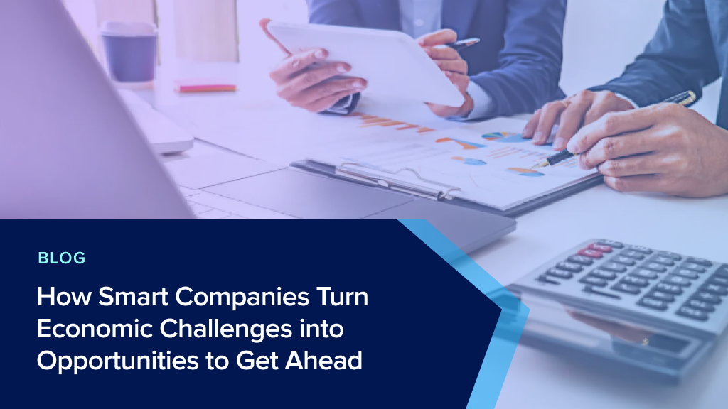 How Smart Companies Turn Economic Challenges into Opportunities to Get Ahead